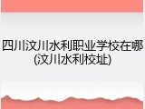 四川汶川水利职业学校在哪(汶川水利校址)