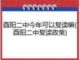 酉阳二中今年可以复读嘛(酉阳二中复读政策)