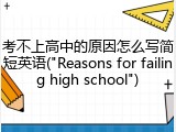 考不上高中的原因怎么写简短英语("Reasons for failing high school")