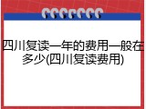 四川复读一年的费用一般在多少(四川复读费用)
