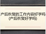 产后恢复的工作内容好学吗(产后恢复好学吗)