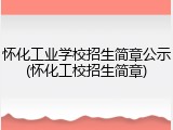 怀化工业学校招生简章公示(怀化工校招生简章)
