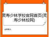 灵寿少林学校官网首页(灵寿少林校网)