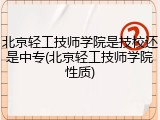 北京轻工技师学院是技校还是中专(北京轻工技师学院性质)