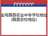 宝鸡眉县农业中专学校地址(眉县农校地址)