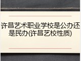 许昌艺术职业学校是公办还是民办(许昌艺校性质)