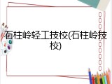 石柱岭轻工技校(石柱岭技校)
