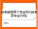 自考能报两个专业吗?(自考双专业行吗)