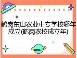 鹤岗东山农业中专学校哪年成立(鹤岗农校成立年)