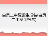 自贡二中复读生报名(自贡二中复读报名)