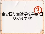 泰安国华复读学校学费(国华复读学费)
