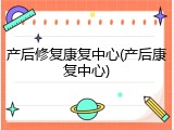 产后修复康复中心(产后康复中心)