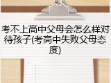 考不上高中父母会怎么样对待孩子(考高中失败父母态度)
