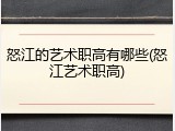 怒江的艺术职高有哪些(怒江艺术职高)