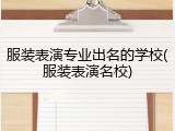 服装表演专业出名的学校(服装表演名校)