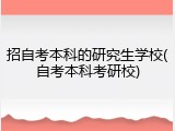 招自考本科的研究生学校(自考本科考研校)
