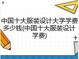 中国十大服装设计大学学费多少钱(中国十大服装设计学费)