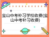 宝山中考补习学校收费(宝山中考补习收费)