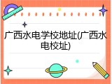 广西水电学校地址(广西水电校址)