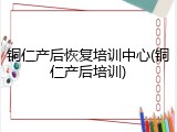 铜仁产后恢复培训中心(铜仁产后培训)
