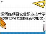 漯河临颍县农业职业技术学校官网报名(临颍农校报名)