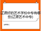 辽源好的艺术学校中专有哪些(辽源艺术中专)