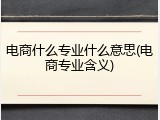 电商什么专业什么意思(电商专业含义)