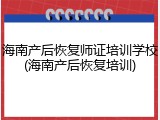 海南产后恢复师证培训学校(海南产后恢复培训)