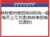 铁岭银州单招培训机构一般每天上几节课(铁岭单招每日课时)