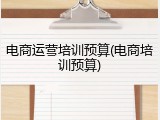 电商运营培训预算(电商培训预算)