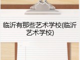 临沂有那些艺术学校(临沂艺术学校)