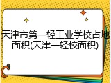 天津市第一轻工业学校占地面积(天津一轻校面积)