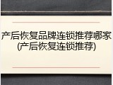 产后恢复品牌连锁推荐哪家(产后恢复连锁推荐)