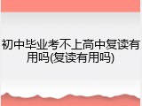 初中毕业考不上高中复读有用吗(复读有用吗)