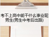 考不上高中能干什么事业呢男生(男生中考后出路)