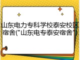山东电力专科学校泰安校区宿舍("山东电专泰安宿舍")