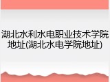 湖北水利水电职业技术学院地址(湖北水电学院地址)