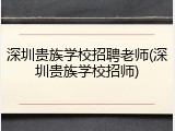 深圳贵族学校招聘老师(深圳贵族学校招师)