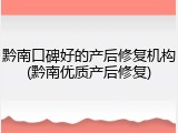 黔南口碑好的产后修复机构(黔南优质产后修复)