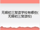 无锡初三复读学校有哪些(无锡初三复读校)
