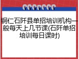铜仁石阡县单招培训机构一般每天上几节课(石阡单招培训每日课时)