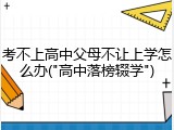 考不上高中父母不让上学怎么办("高中落榜辍学")