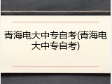 青海电大中专自考(青海电大中专自考)