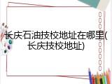 长庆石油技校地址在哪里(长庆技校地址)