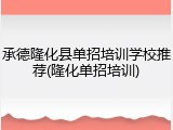 承德隆化县单招培训学校推荐(隆化单招培训)
