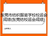 东莞市纺织服装学校校运会成绩(东莞纺校运会成绩)