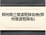 郑州高三复读班排名榜(郑州复读班排名)