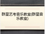 群星艺考音乐教室(群星音乐教室)