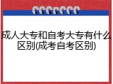 成人大专和自考大专有什么区别(成考自考区别)