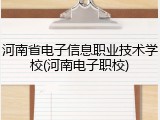 河南省电子信息职业技术学校(河南电子职校)